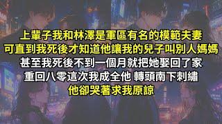 上輩子我和林澤是軍區有名的模範夫妻，可直到我死後才知道他讓我的兒子叫別人媽媽，甚至我死後不到一個月就把她娶回了家，重回八零這次我成全他轉頭南下刺繡，他卻哭著求我原諒。