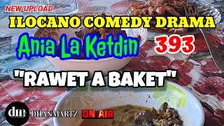 ILOCANO COMEDY DRAMA | RAWET A BAKET | ANIA LA KETDIN 393 | NEW UPLOAD