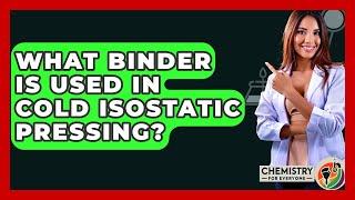 What Binder Is Used In Cold Isostatic Pressing? - Chemistry For Everyone