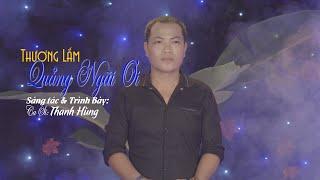 THƯƠNG LẮM QUẢNG NGÃI ƠI. SÁNG TÁC - TRÌNH BÀY | THANH HUNG | BÀI HÁT QUÊ HƯƠNG HAY NHẤT HIỆN NAY.