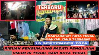 PERADANA FUL VIDEO: CERAMAH GUS AZIZ JAZULI 19 September 2024 Tegal Sari-Kota Tegal