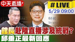 【中天直播#LIVE】館長赴陸直播涉及統戰? 邱垂正最新回應 20250529 @中天新聞CtiNews