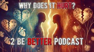 Why Does It Hurt? l 2 Be Better Podcast S2 E37