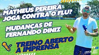 MATHEUS PEREIRA JOGA CONTRA O FLUMINENSE? MUDANÇAS DE FERNANDO DINIZ! TREINO ABERTO A IMPRENSA