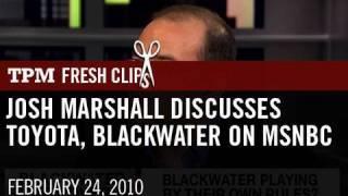 Josh Marshall Discusses Toyota, Blackwater On MSNBC