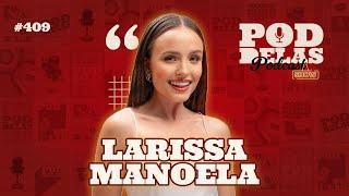 LARISSA MANOELA - PODDELAS PODCAST SHOW #409