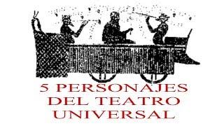 5 PERSONAJES DEL TEATRO UNIVERSAL