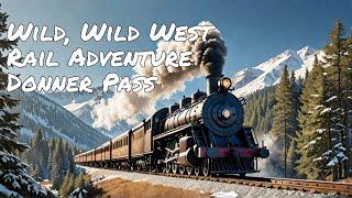 Wild, Wild, West Rail Adventure! Donner Pass (5)