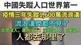 中國失蹤人口世界第一。疫情三年失蹤1,600萬流浪漢，流浪漢們都不見了，北京沒人，廣州沒人，深圳沒人，上海沒人。人都去哪裡了