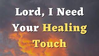 A Prayer for Healing - Lord, I Need Your Healing Touch Upon My Body, Mind and Soul - Healing Prayer