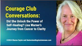 Courage Club: Did She Unlock the Power of Self-Healing? Lisa Warner’s Journey from Cancer to Clarity