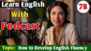 How to Develop English Fluency | English Podcast For Learning English | English Audio Podcast