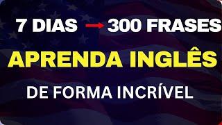  OUÇA 300 FRASES POR 7 DIAS E SEU INGLÊS VAI MUDAR!  APRENDA INGLÊS RÁPIDO 