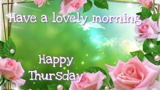 Have a lovely morning  happy Thursday  wishes, greetings, whatsapp video message