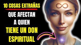 Las PERSONAS con un DON ESPIRITUAL se ven AFECTADAS por estas 10 COSAS EXTRAÑAS