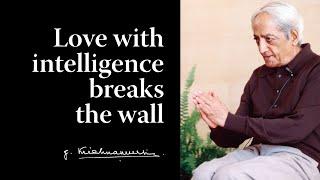 Love with intelligence breaks the wall | Krishnamurti