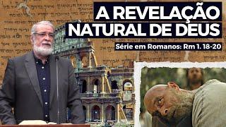 4. A Revelação Natural de Deus (Rm 1. 18-20) | Augustus Nicodemus