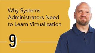 Why Systems Administrators Need to Learn Virtualization