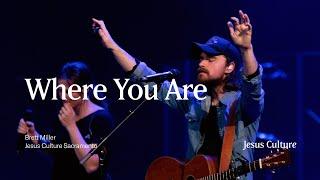 Where You Are | Brett Miller | Jesus Culture Sacramento