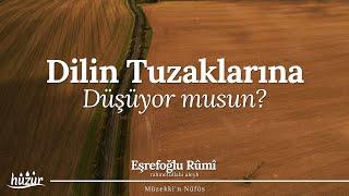 Dilin Tuzaklarına Düşüyor musun? Övgü, Yergi ve Riyânın Gizli Tehlikeleri! | Eşrefoğlu Rûmî