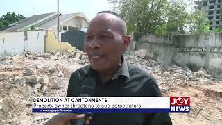 Demolition at Contonments: Property owner threatens to sue perpetrators. #JoyNews