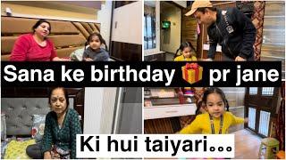 Sanaa ke birthday  pr jane ki hui taiyariiii…