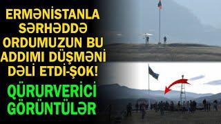 Ermənistanla burun-buruna sərhəddə ordumuzun bu addımı düşmənə od qoydu - Qürurverici an