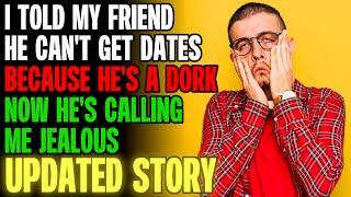 I Told My Friend He Can't Get Dates Because He's A Dork | Reading Reddit Stories