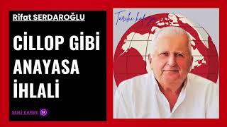 RİFAT SERDAROĞLU  -  CİLLOP GİBİ ANAYASA İHLALİ