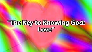 The Key to Knowing God: Love - Rachel Poole (11:00am)