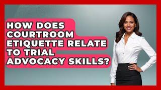 How Does Courtroom Etiquette Relate to Trial Advocacy Skills? | Courtroom Chronicles News
