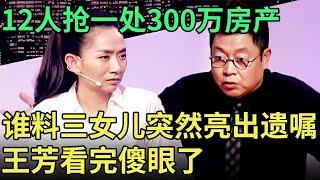 子女12人抢一处300万房产, 兄妹现场发飙怒骂专家团, 谁料三女儿突然亮出遗嘱, 王芳看完傻眼了【王芳王为念调解】