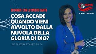 COSA ACCADE QUANDO VIENI AVVOLTO DALLA NUVOLA DELLA GLORIA DI DIO?/SIMONA DONATIELLO / 30MCLSS