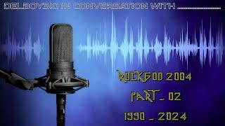 Delboy3k1 In Conversation with - - Rockgod 2004 Pt2 1990 - 2024