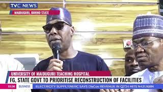 Federal Government, State Govt To Prioritise Reconstruction Of Facilities At The Maiduguri Hospital