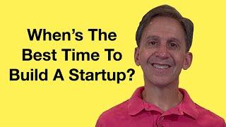 The Best Time To Begin Building A Startup