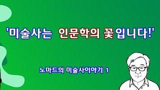 미술사는 인문학의 꽃! - 노마드의 미술사 이야기 1