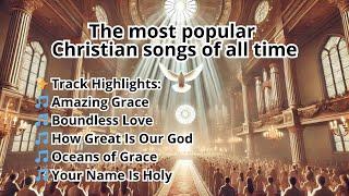 The most popular Christian songs of all time ~ Worship Songs 2025