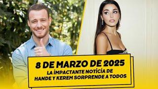 [March 8, 2025] The shocking news of Hande and Kerem surprises everyone