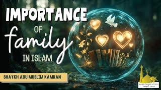 The Importance Of Family | Shaykh Abu Muslim Kamran