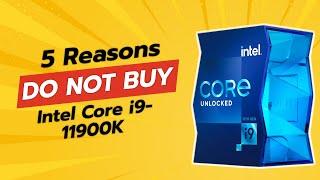  DON'T BUY Intel Core i9-11900K BEFORE WATCHING THIS VIDEO!  (5 Reasons)