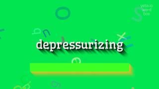 HOW TO PRONOUNCE DEPRESSURIZING?