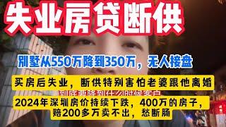 失业断供！太累了！2024年深圳房价持续下跌，400万的房子，赔200多万卖不出，愁断肠