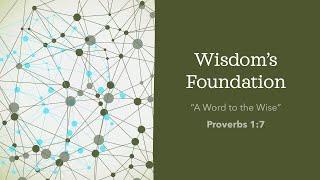 Wisdom's Foundation Sermon - Proverbs 1:7