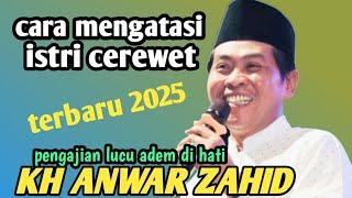 kh anwar zahid terbaru 2025 - cara mengatasi istri crewet