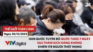 Thế giới toàn cảnh 30/12: Hàn Quốc tuyên bố Quốc tang 7 ngày sau thảm kịch hàng không | VTV24