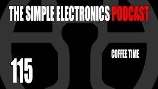 The Simple Electronics Podcast - 115 - Coffee Time