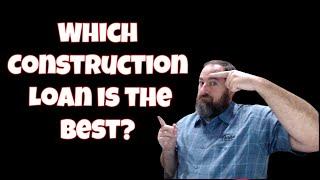 Which Construction Loan is the best?