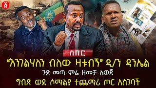 "እንገልሃለን ብለው ዛቱብኝ" ዲ/ን ዳንኤል | ጉድ መጣ ምሬ ዘመቻ አወጀ | ግብጽ ወደ ሶማልያ ተጨማሪ ጦር አስገባች | Ethiopia