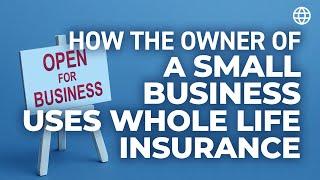 How The Owner of a Small Business Uses Whole Life Insurance